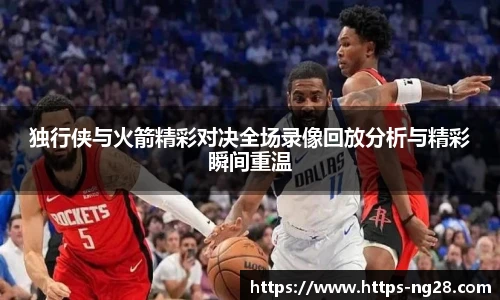 独行侠与火箭精彩对决全场录像回放分析与精彩瞬间重温