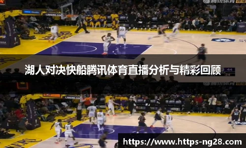 湖人对决快船腾讯体育直播分析与精彩回顾