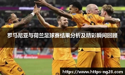 罗马尼亚与荷兰足球赛结果分析及精彩瞬间回顾