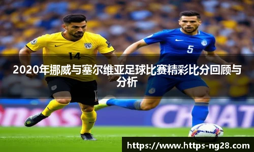 2020年挪威与塞尔维亚足球比赛精彩比分回顾与分析