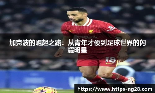 加克波的崛起之路：从青年才俊到足球世界的闪耀明星