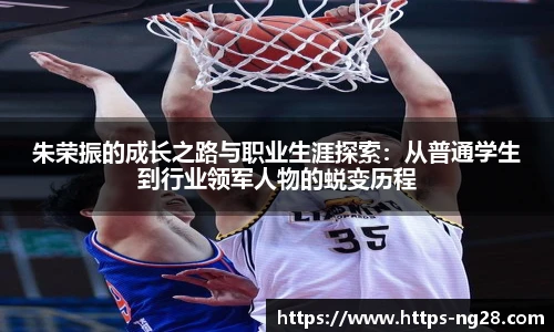 朱荣振的成长之路与职业生涯探索：从普通学生到行业领军人物的蜕变历程