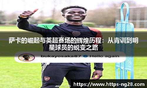 萨卡的崛起与英超赛场的辉煌历程：从青训到明星球员的蜕变之路